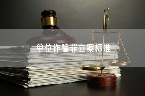 单位诈骗罪立案标准