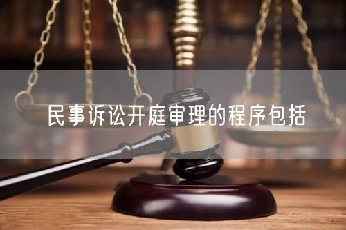 民事诉讼开庭审理的程序包括