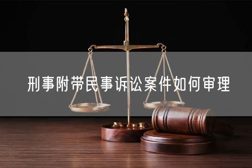 刑事附带民事诉讼案件如何审理