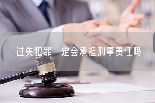 过失犯罪一定会承担刑事责任吗