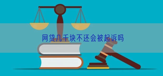 网贷几千块不还会被起诉吗