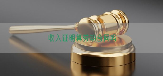 收入证明算劳动合同吗