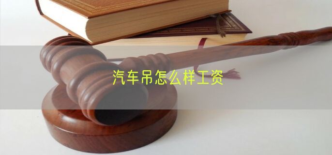 汽车吊怎么样工资