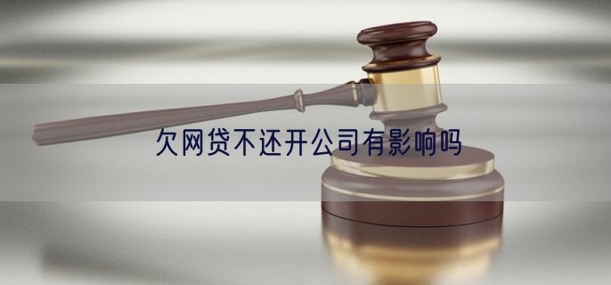欠网贷不还开公司有影响吗