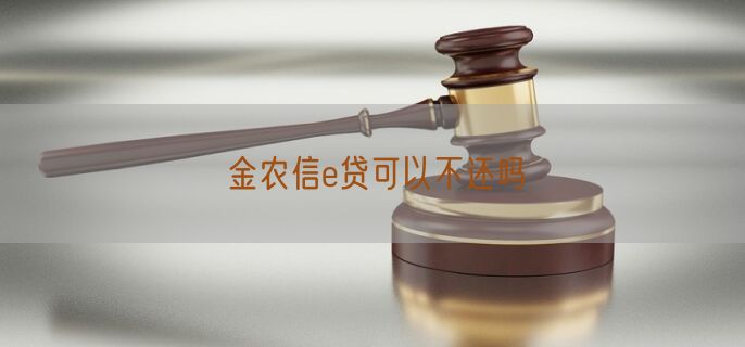 金农信e贷可以不还吗