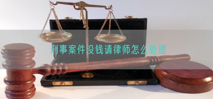 刑事案件没钱请律师怎么处理