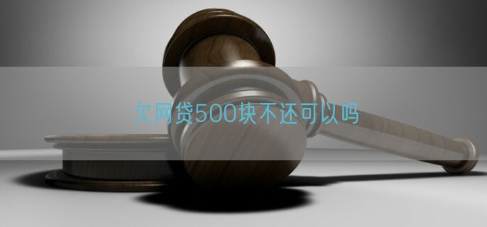 欠网贷500块不还可以吗