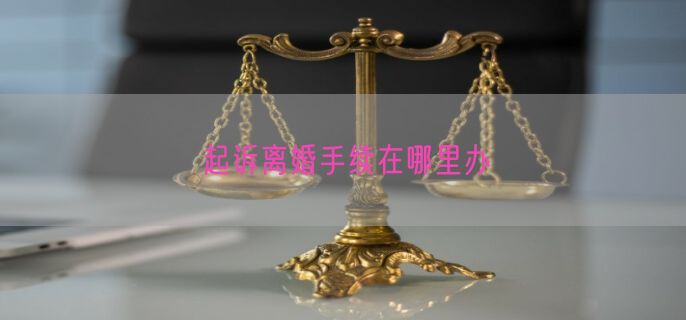 起诉离婚手续在哪里办