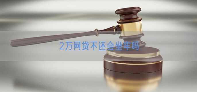 2万网贷不还会坐牢吗