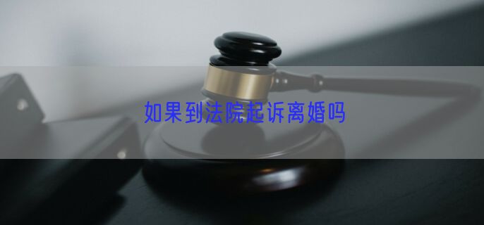 如果到法院起诉离婚吗