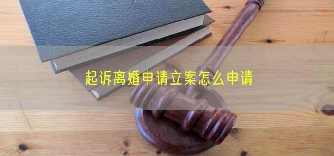 起诉离婚申请立案怎么申请