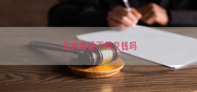 起诉离婚不用交钱吗