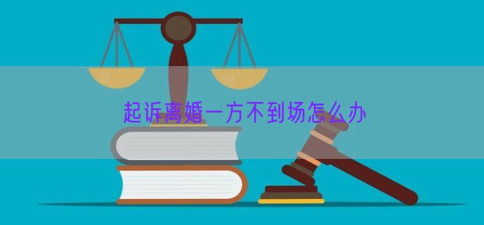起诉离婚一方不到场怎么办