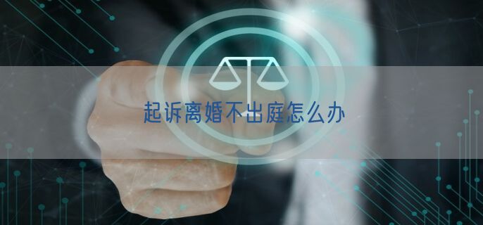 起诉离婚不出庭怎么办