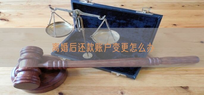 离婚后还款账户变更怎么办