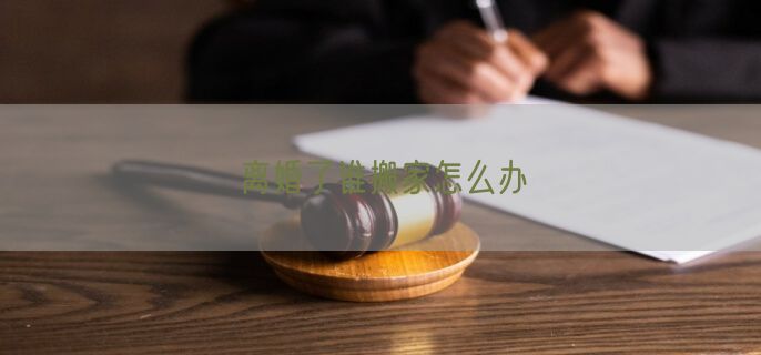 离婚了谁搬家怎么办