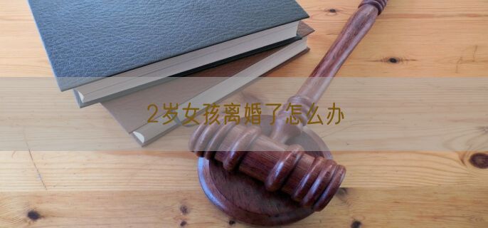2岁女孩离婚了怎么办