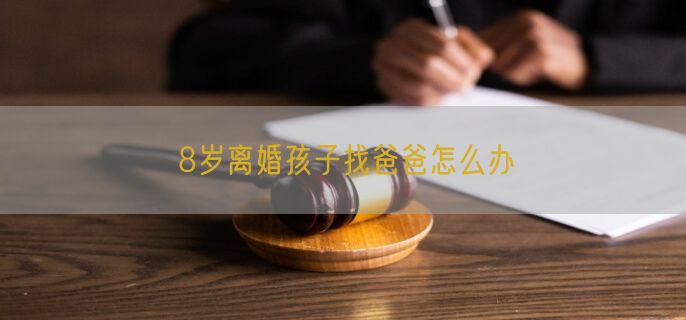 8岁离婚孩子找爸爸怎么办
