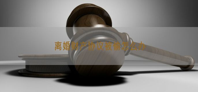离婚财产协议被偷怎么办