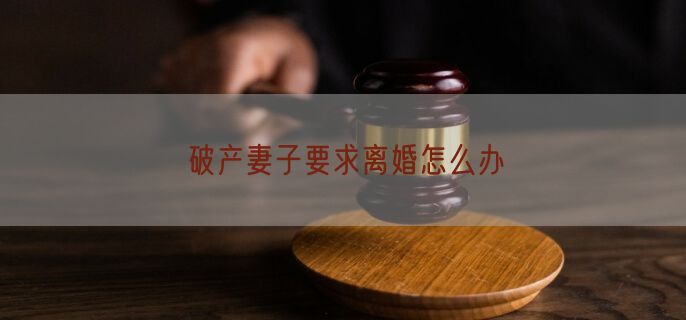 破产妻子要求离婚怎么办