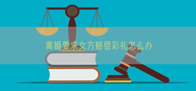 离婚要求女方赔偿彩礼怎么办