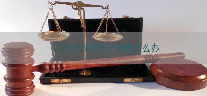19岁小伙带孩子离婚怎么办