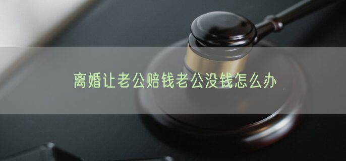 离婚让老公赔钱老公没钱怎么办