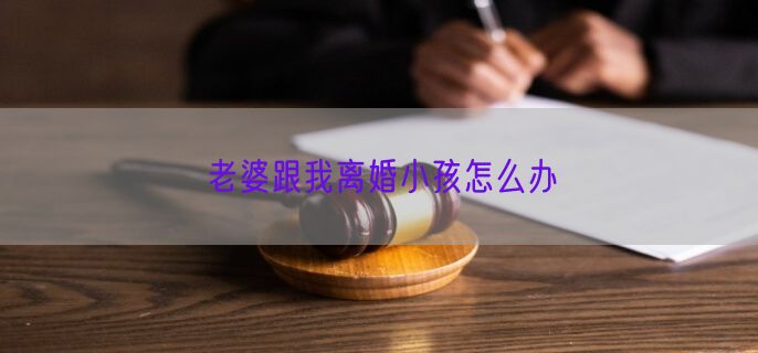 老婆跟我离婚小孩怎么办