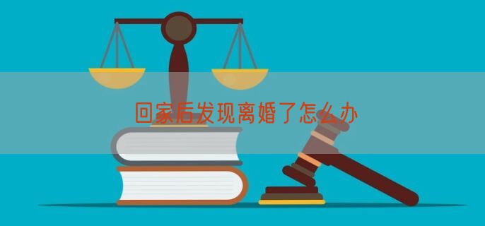 回家后发现离婚了怎么办