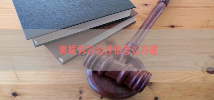 离婚男方无过错怎么办呢