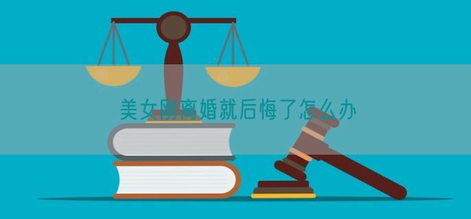 美女刚离婚就后悔了怎么办