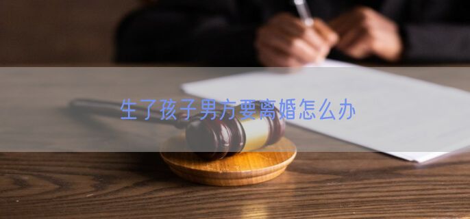 生了孩子男方要离婚怎么办
