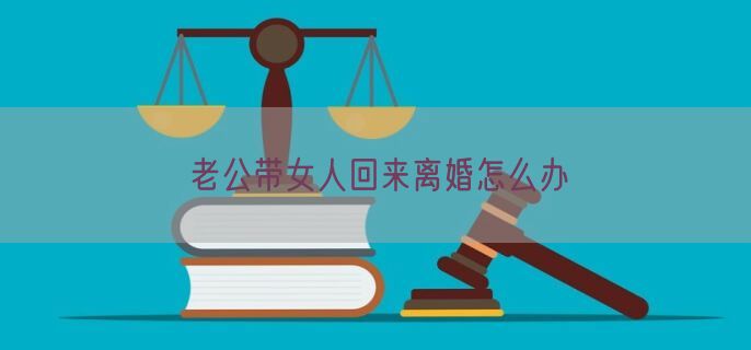老公带女人回来离婚怎么办