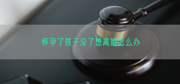 怀孕了孩子没了想离婚怎么办